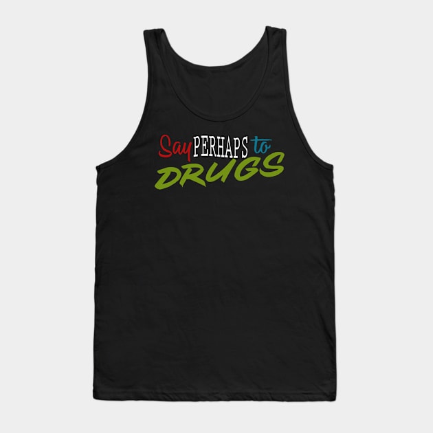 Say perhaps to drugs Tank Top by TomCage